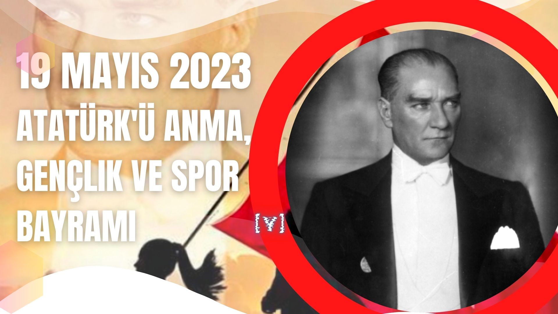 19 Mayıs 2023 Atatürk'ü Anma, Gençlik ve Spor Bayramı